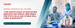 Webinar-Workshop Cell Culture_ “The Significance of Employing Reduced and Serum-Free Media for Stem Cells and Stable Cell Lines in Research_