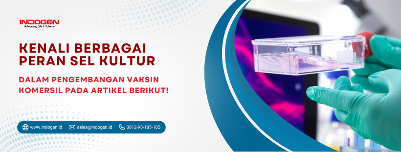 Kenali Berbagai Peran Sel Kultur dalam Pengembangan Vaksin Komersil pada Artikel Berikut